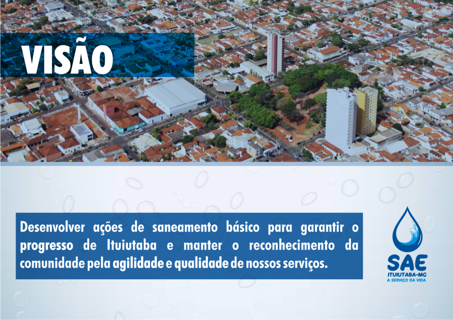 Nossa Visão: Desenvolver ações de saneamento básico para garantir o progresso de Ituiutaba e manter o reconhecimento da comunidade pela agilidade e qualidade de nossos serviços.